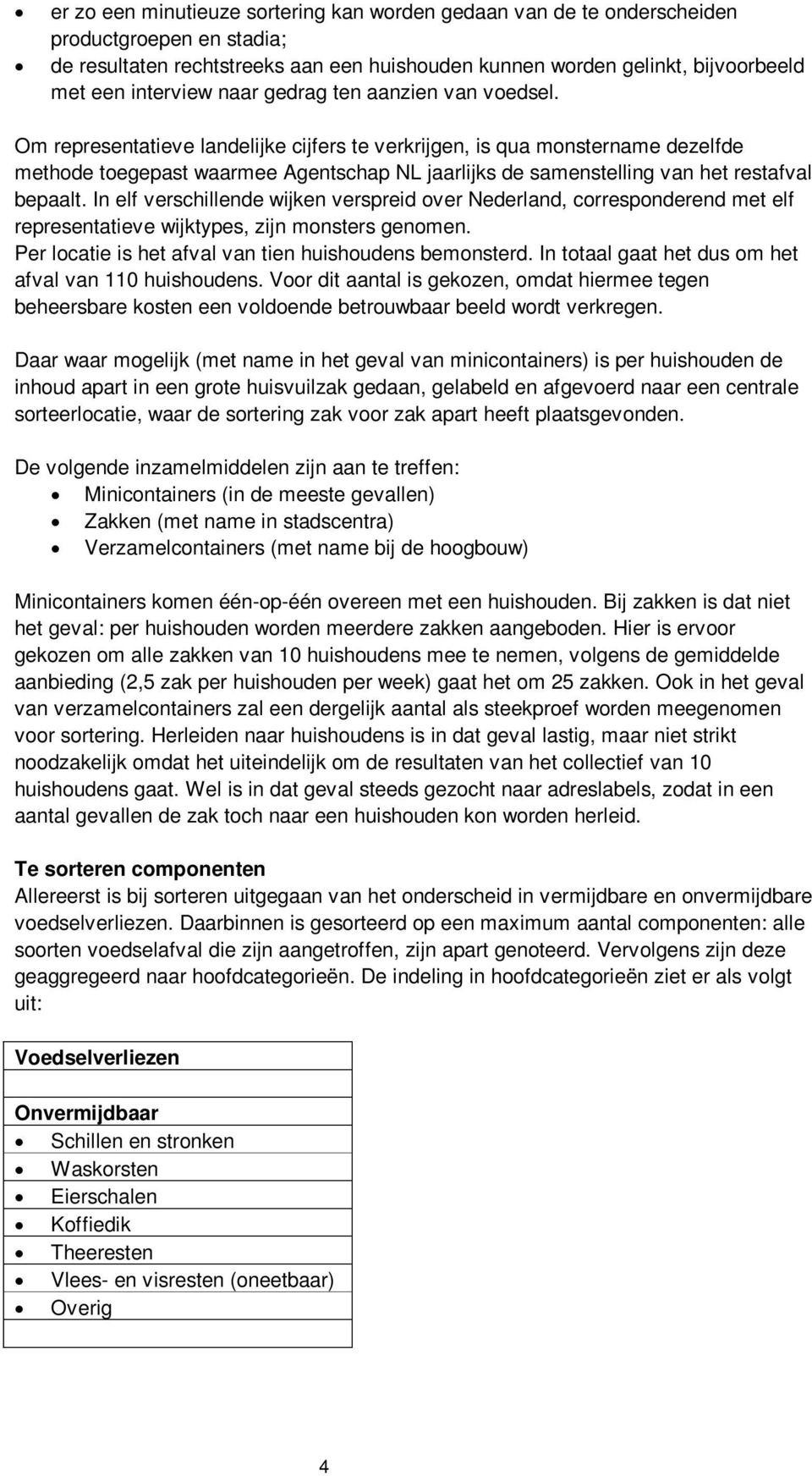 Om representatieve landelijke cijfers te verkrijgen, is qua monstername dezelfde methode toegepast waarmee Agentschap NL jaarlijks de samenstelling van het restafval bepaalt.