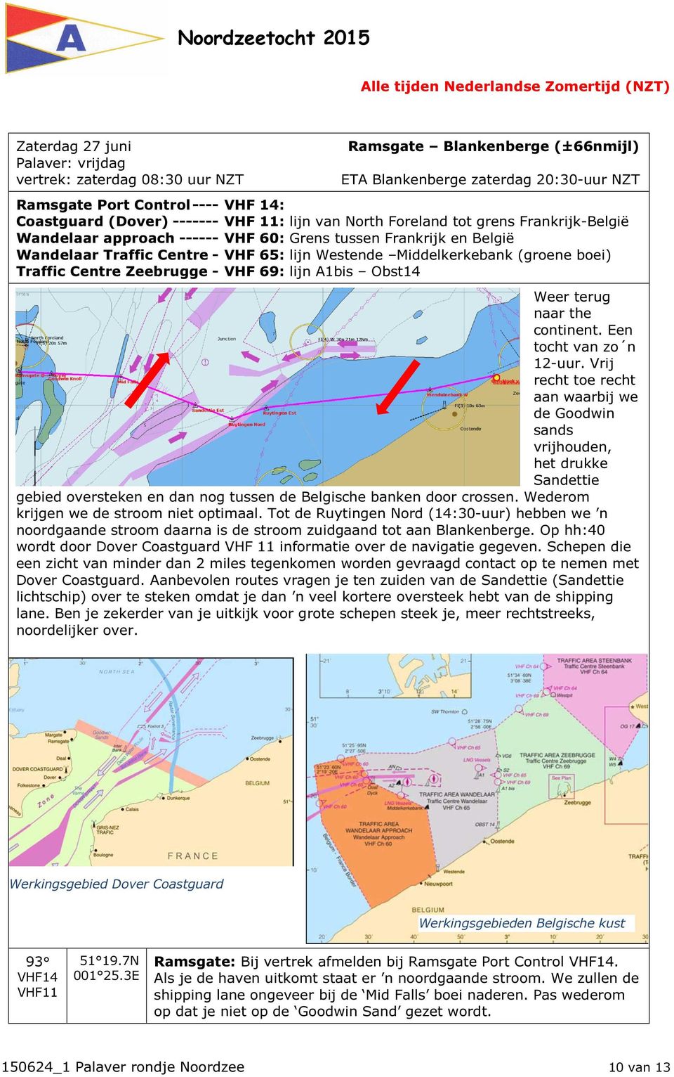 (groene boei) Traffic Centre Zeebrugge - VHF 69: lijn A1bis Obst14 Weer terug naar the continent. Een tocht van zo n 12-uur.