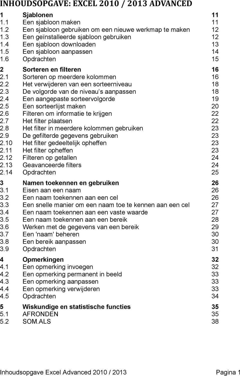 3 De volgorde van de niveau s aanpassen 18 2.4 Een aangepaste sorteervolgorde 19 2.5 Een sorteerlijst maken 20 2.6 Filteren om informatie te krijgen 22 2.7 Het filter plaatsen 22 2.