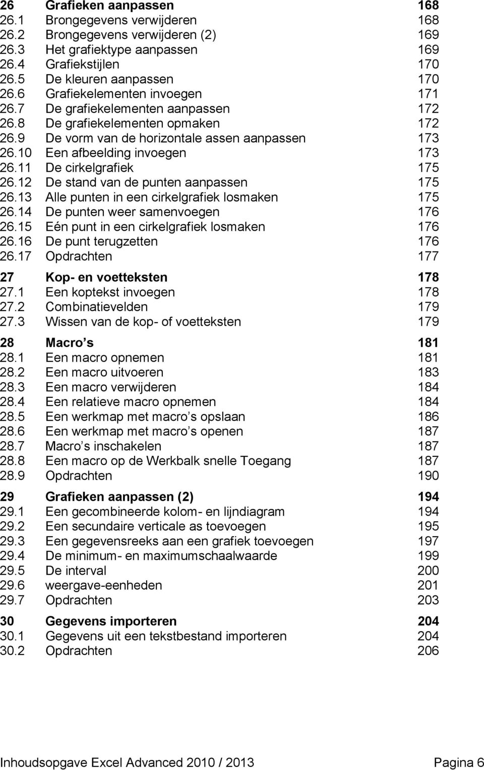 11 De cirkelgrafiek 175 26.12 De stand van de punten aanpassen 175 26.13 Alle punten in een cirkelgrafiek losmaken 175 26.14 De punten weer samenvoegen 176 26.