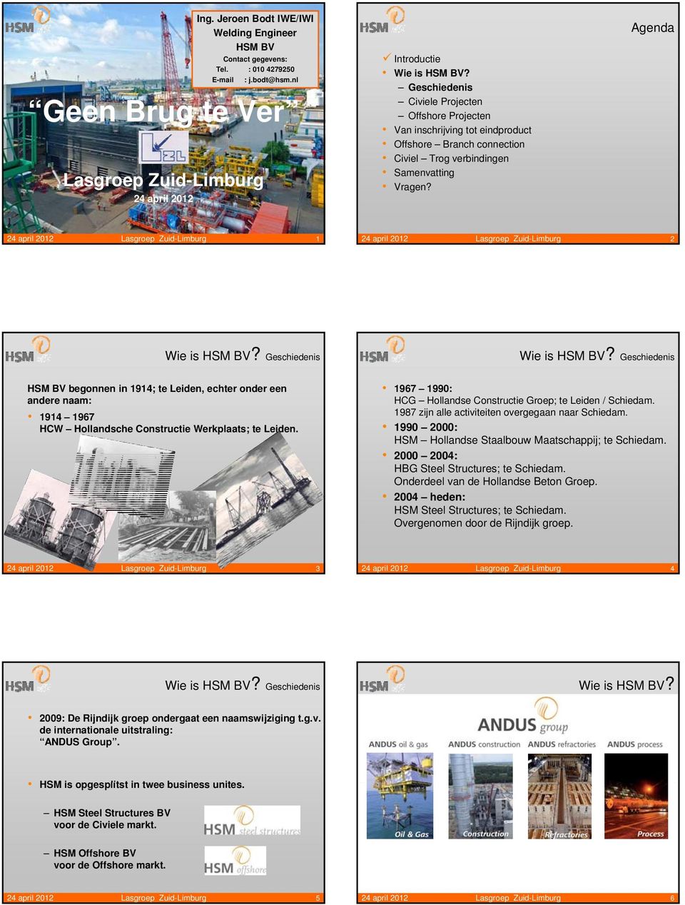 Zuid-Limburg 2 Wie is HSM BV? Geschiedenis Wie is HSM BV? Geschiedenis HSM BV begonnen in 1914; te Leiden, echter onder een andere naam: 1914 1967 HCW Hollandsche Constructie Werkplaats; te Leiden.