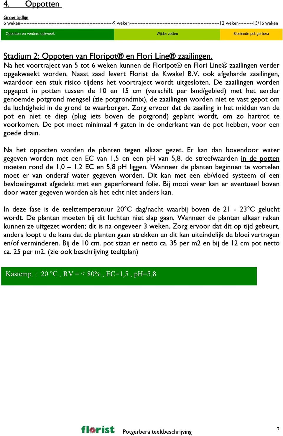 Na het voortraject van 5 tot 6 weken kunnen de Floripot en Flori Line zaailingen verder opgekweekt worden. Naast zaad levert Florist de Kwakel B.V.