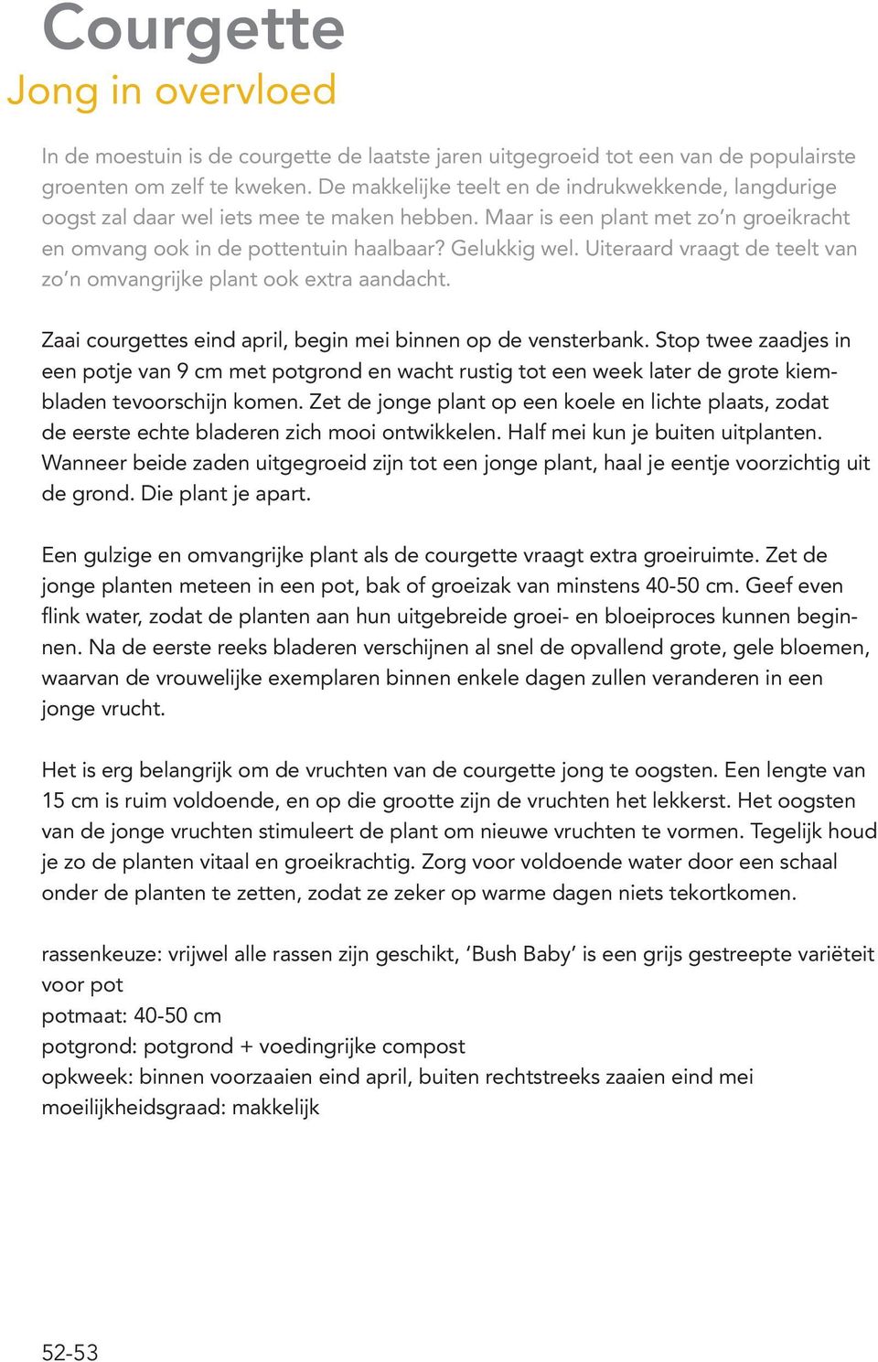 Uiteraard vraagt de teelt van zo n omvangrijke plant ook extra aandacht. Zaai courgettes eind april, begin mei binnen op de vensterbank.