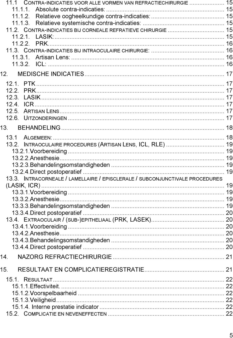 CONTRA-INDICATIES BIJ INTRAOCULAIRE CHIRURGIE:... 16 11.3.1. Artisan Lens:... 16 11.3.2. ICL:... 16 12. MEDISCHE INDICATIES... 17 12.1. PTK... 17 12.2. PRK... 17 12.3. LASIK... 17 12.4. ICR... 17 12.5.