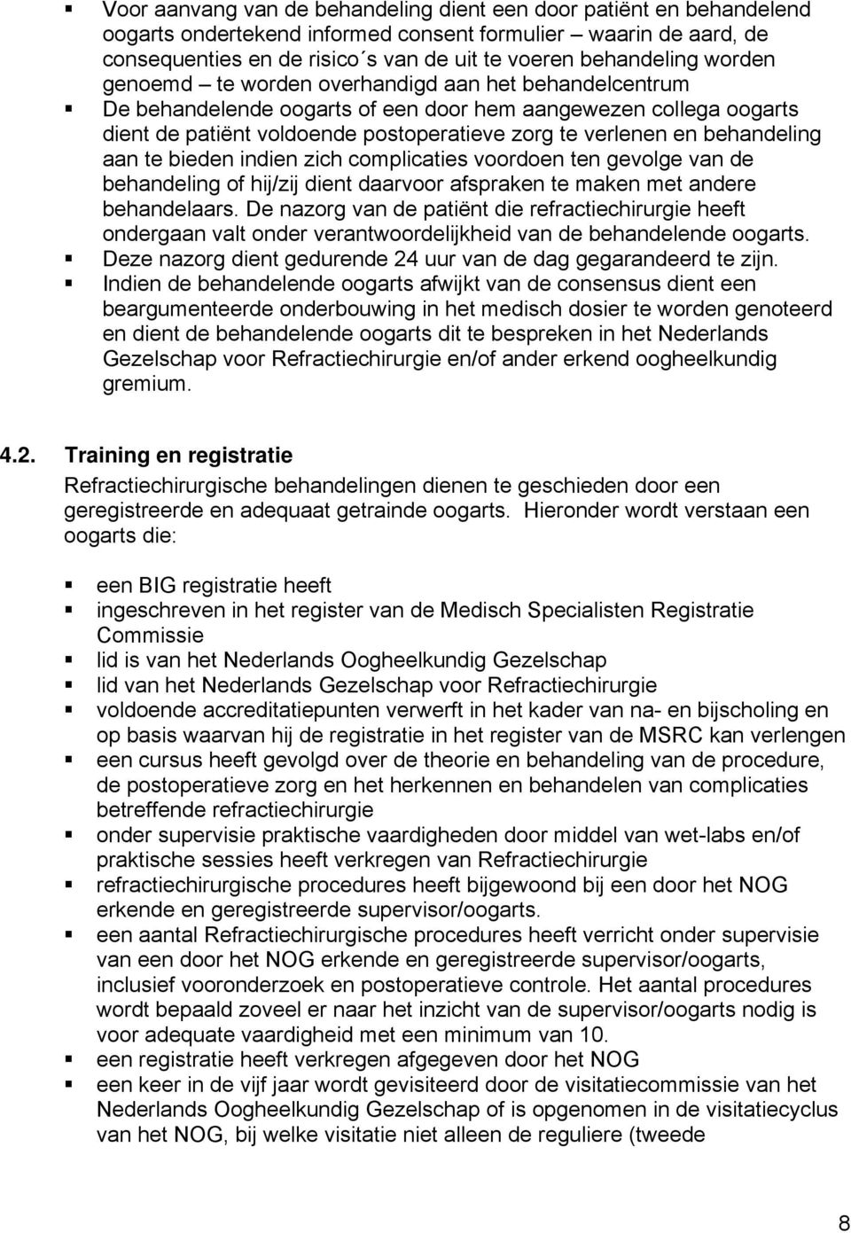 behandeling aan te bieden indien zich complicaties voordoen ten gevolge van de behandeling of hij/zij dient daarvoor afspraken te maken met andere behandelaars.