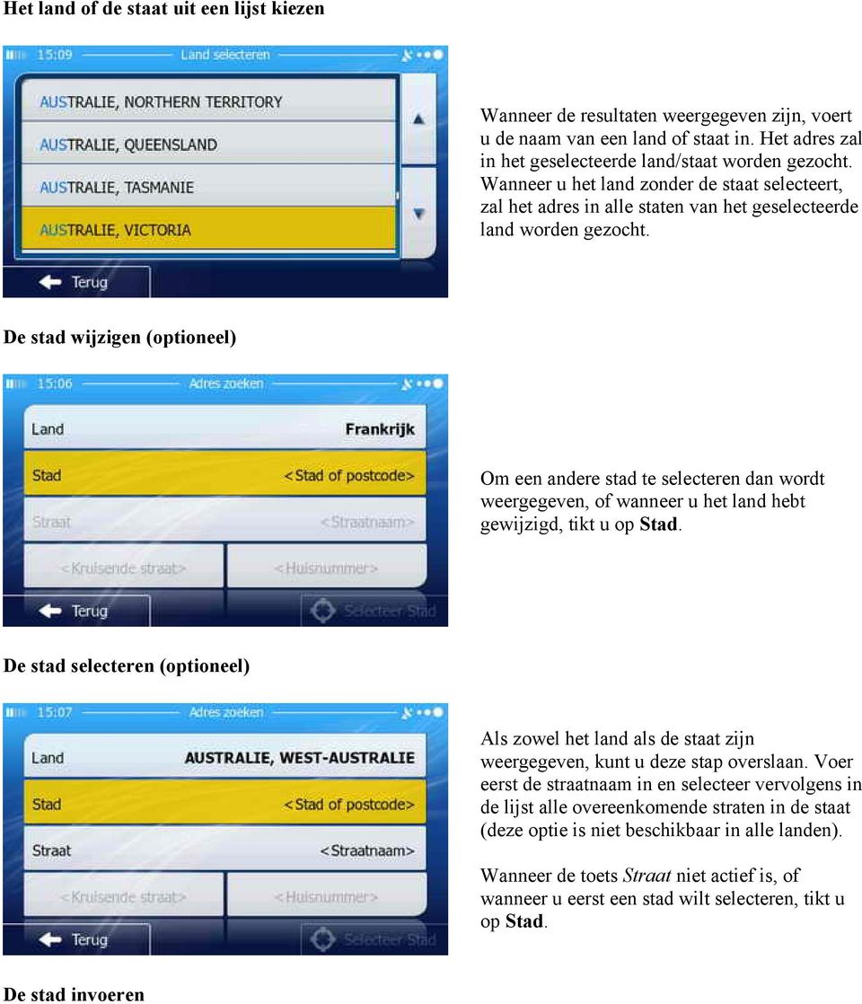 De stad wijzigen (optioneel) Om een andere stad te selecteren dan wordt weergegeven, of wanneer u het land hebt gewijzigd, tikt u op Stad.