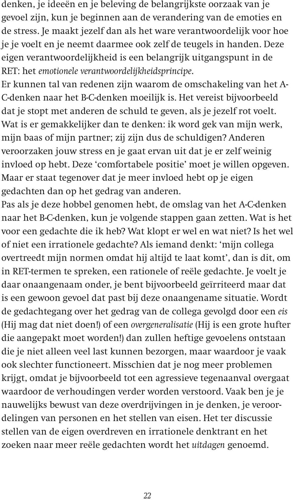 Deze eigen verantwoordelijkheid is een belangrijk uitgangspunt in de RET: het emotionele verantwoordelijkheidsprincipe.