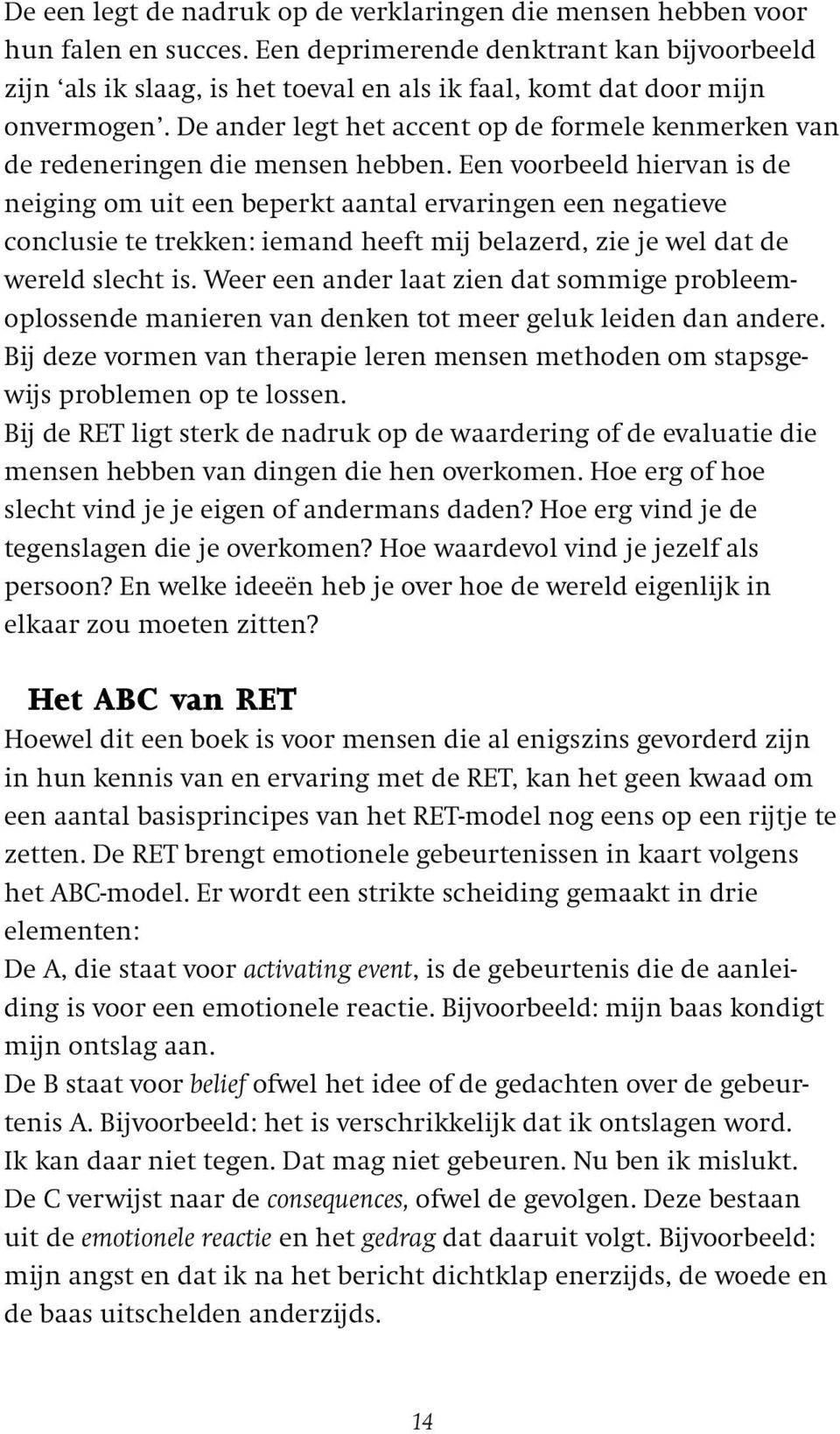 De ander legt het accent op de formele kenmerken van de redeneringen die mensen hebben.