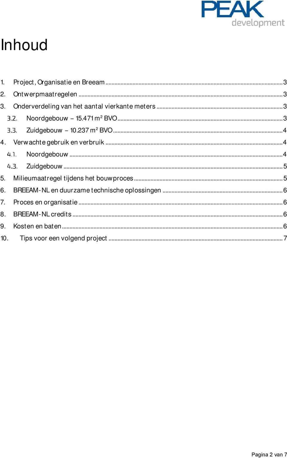 .. 4 Zuidgebouw... 5 5. Milieumaatregel tijdens het bouwproces... 5 6. BREEAM-NL en duurzame technische oplossingen... 6 7.