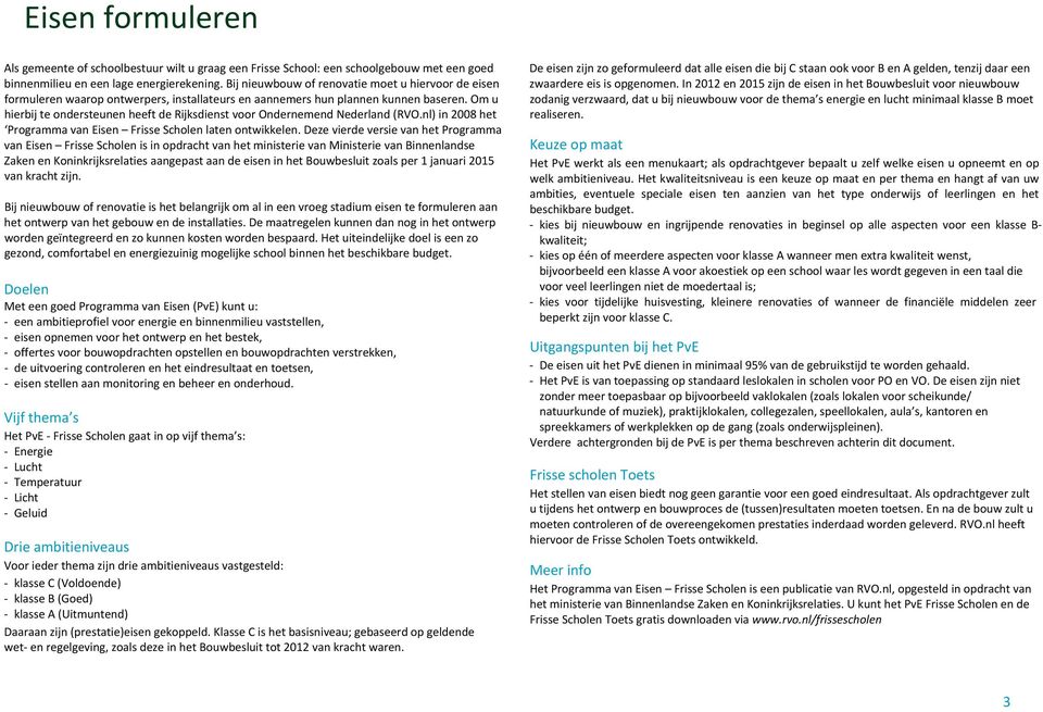 Om u hierbij te ondersteunen heeft de Rijksdienst voor Ondernemend Nederland (RVO.nl) in 2008 het Programma van Eisen Frisse Scholen laten ontwikkelen.