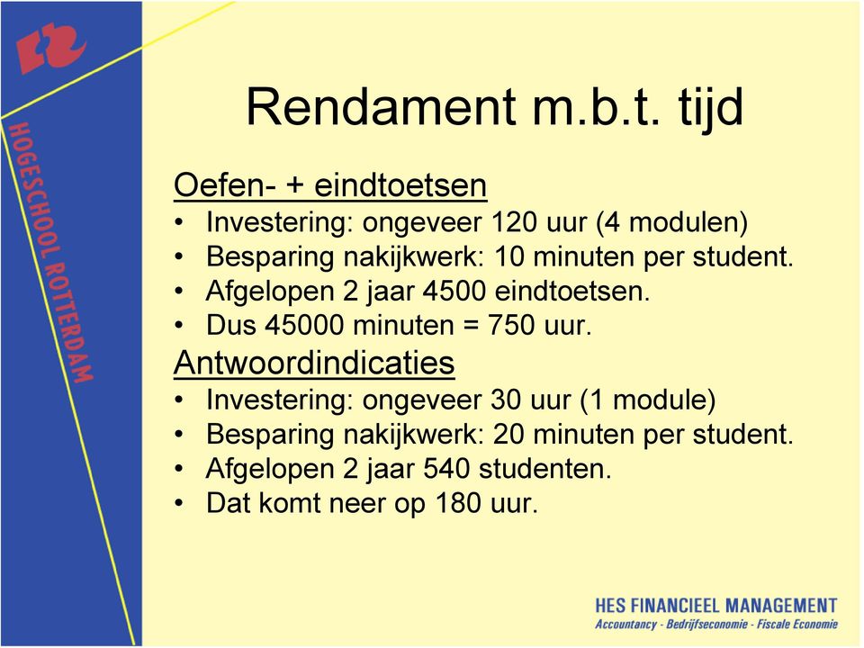 tijd Oefen- + eindtoetsen Investering: ongeveer 120 uur (4 modulen) Besparing nakijkwerk: