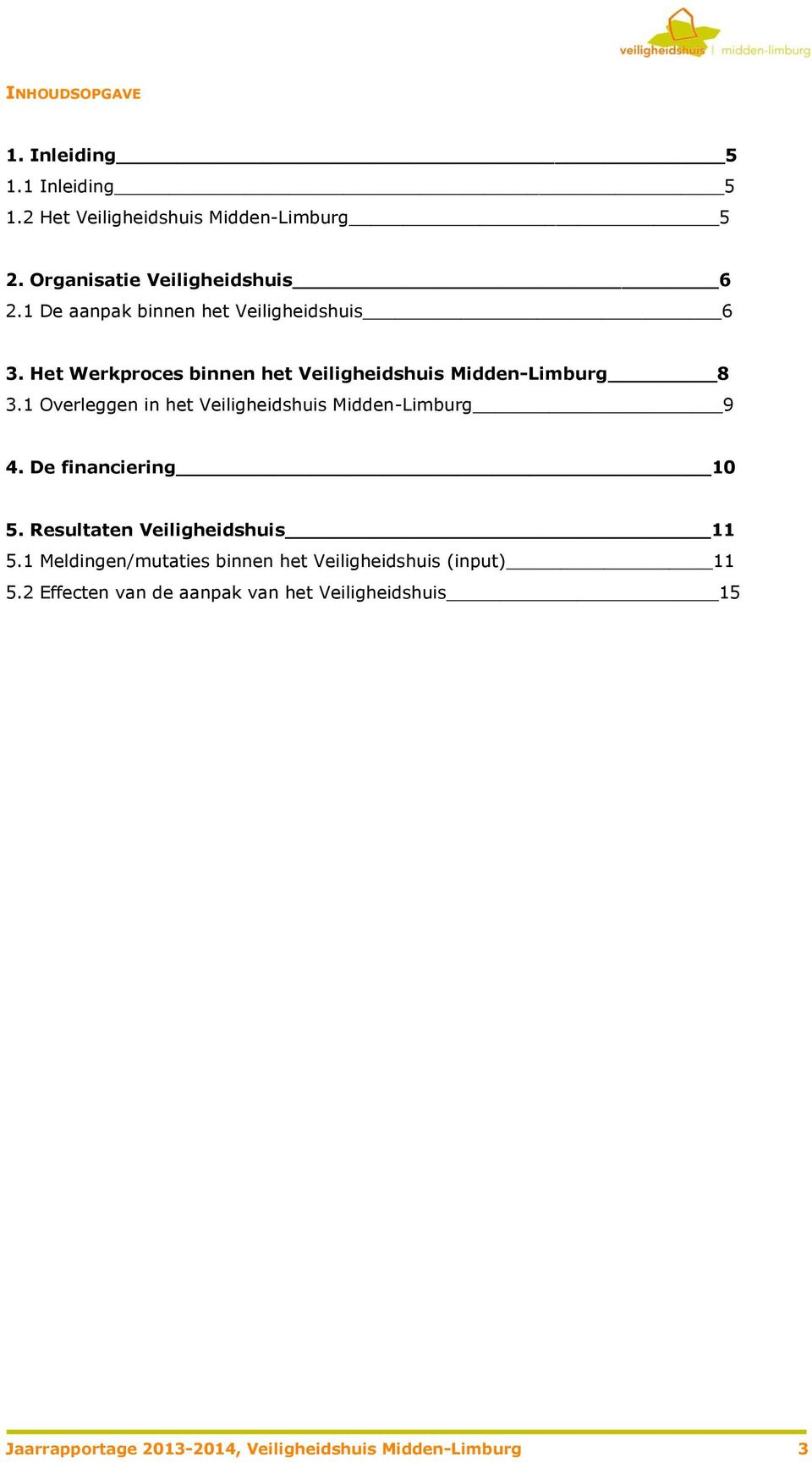 1 Overleggen in het Veiligheidshuis Midden-Limburg 9 4. De financiering 10 5. Resultaten Veiligheidshuis 11 5.