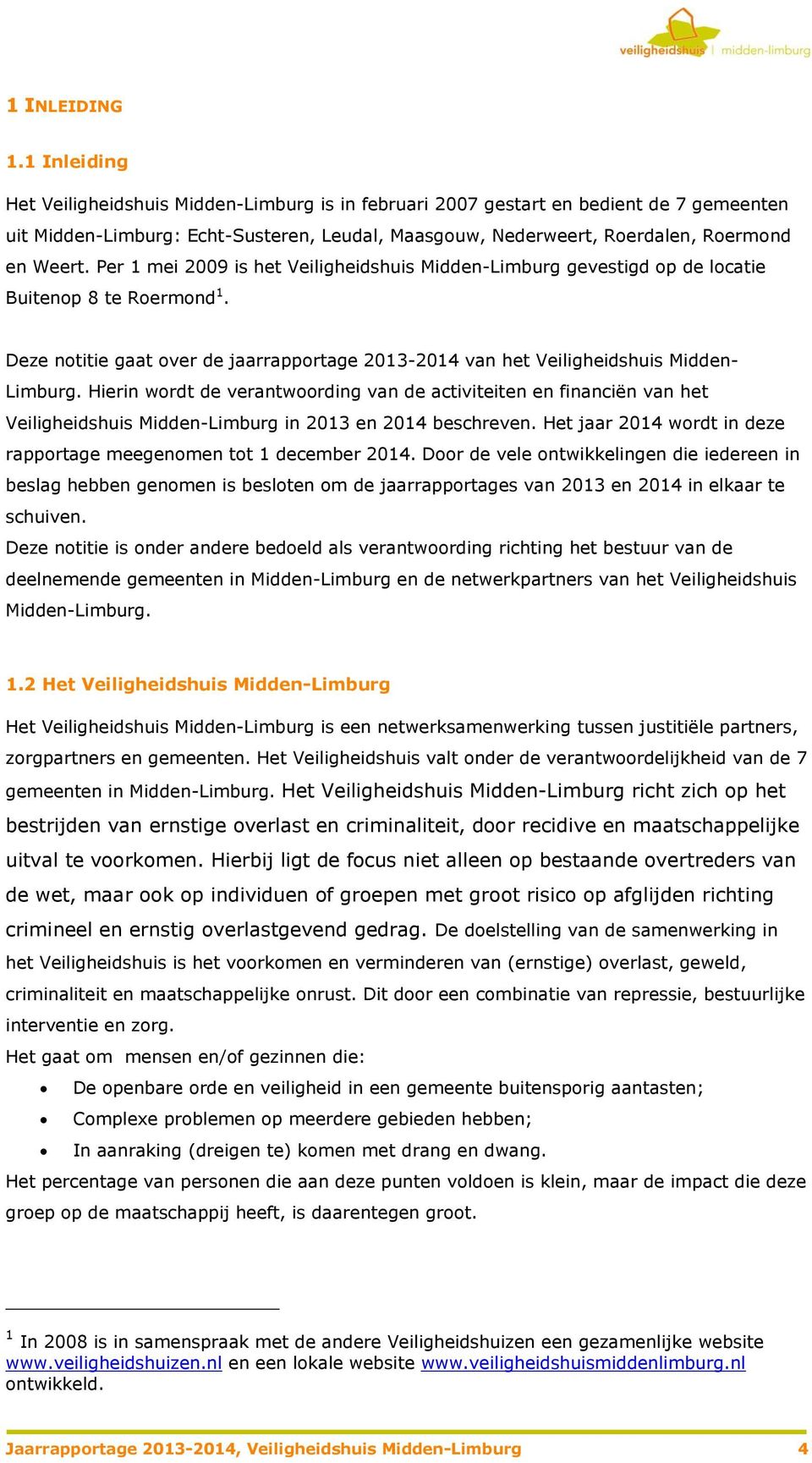 Per 1 mei 2009 is het Veiligheidshuis Midden-Limburg gevestigd op de locatie Buitenop 8 te Roermond 1. Deze notitie gaat over de jaarrapportage 2013-2014 van het Veiligheidshuis Midden- Limburg.