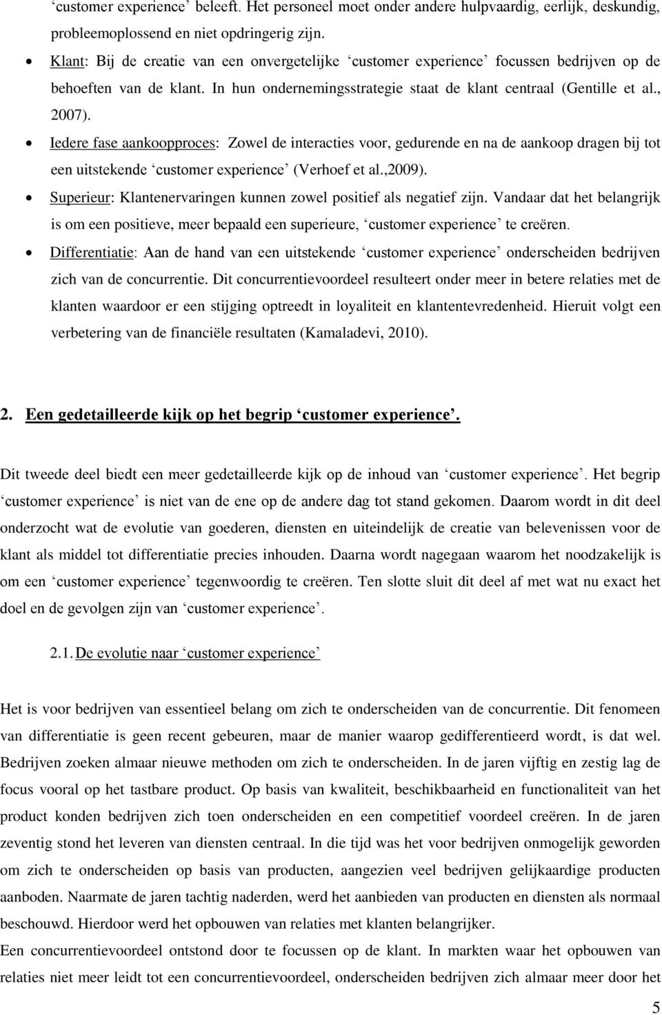 Iedere fase aankoopproces: Zowel de interacties voor, gedurende en na de aankoop dragen bij tot een uitstekende customer experience (Verhoef et al.,2009).