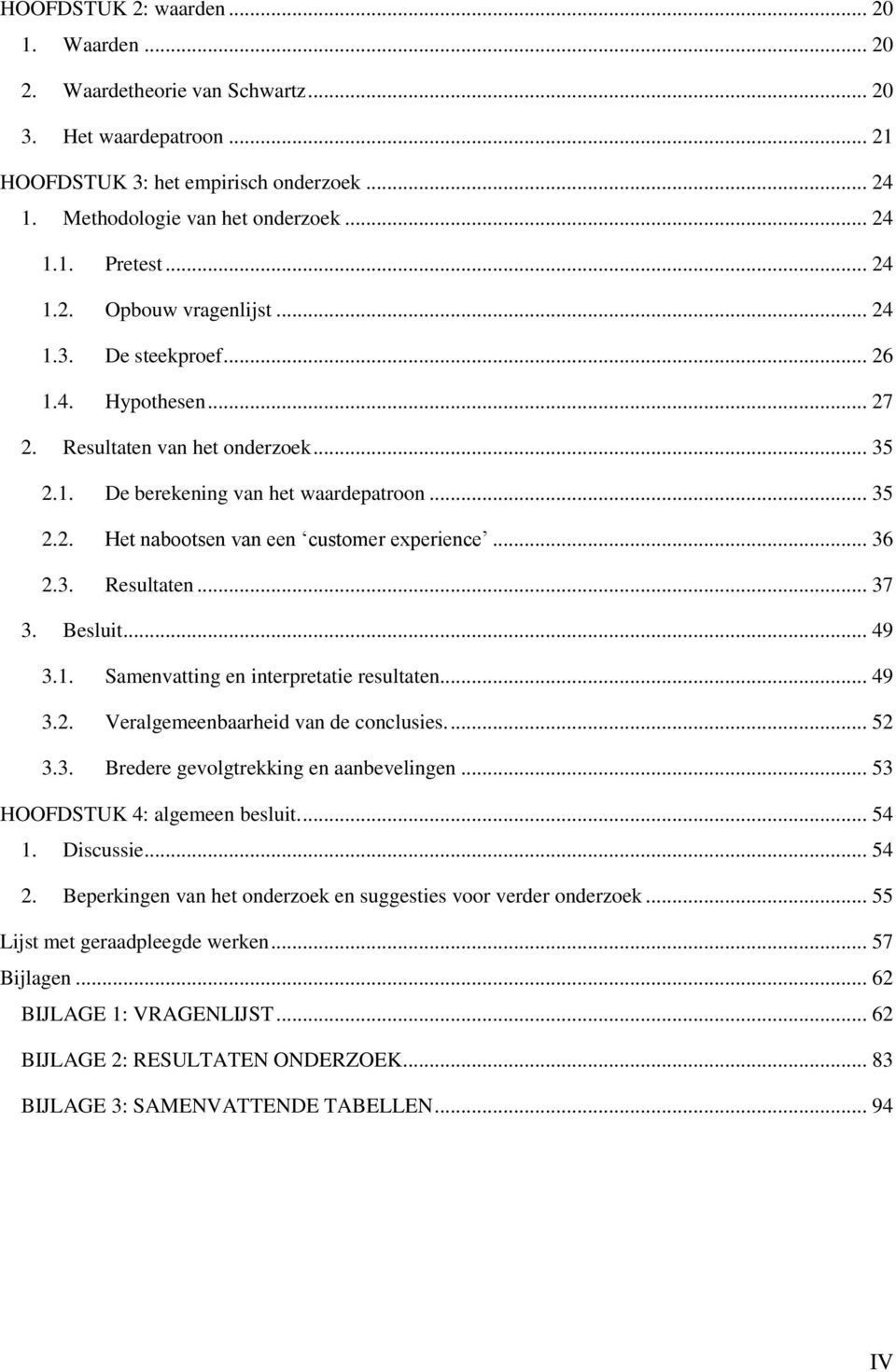 .. 36 2.3. Resultaten... 37 3. Besluit... 49 3.1. Samenvatting en interpretatie resultaten... 49 3.2. Veralgemeenbaarheid van de conclusies.... 52 3.3. Bredere gevolgtrekking en aanbevelingen.