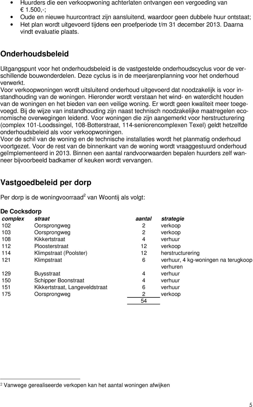 Onderhoudsbeleid Uitgangspunt voor het onderhoudsbeleid is de vastgestelde onderhoudscyclus voor de verschillende bouwonderdelen. Deze cyclus is in de meerjarenplanning voor het onderhoud verwerkt.