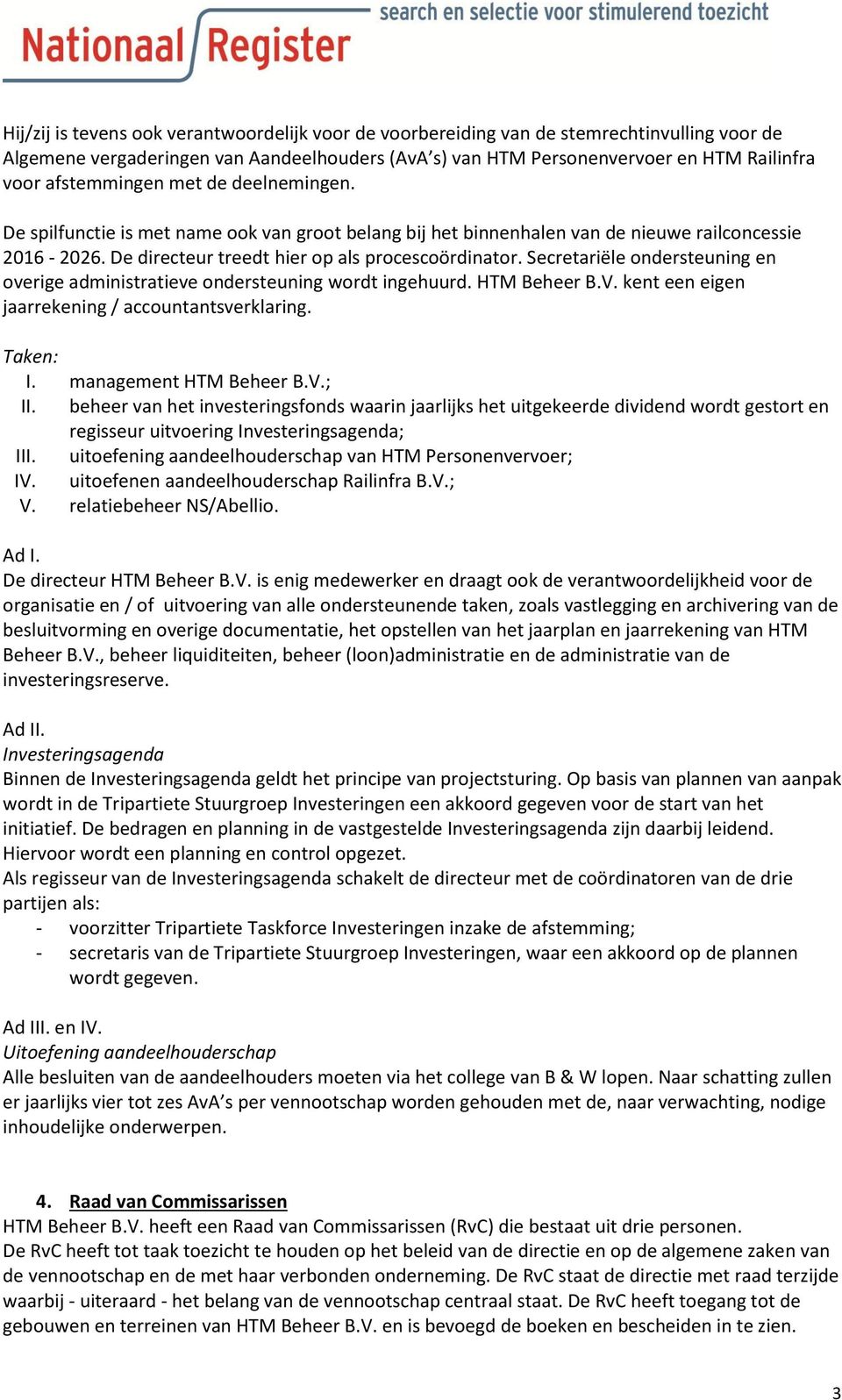 Secretariële ondersteuning en overige administratieve ondersteuning wordt ingehuurd. HTM Beheer B.V. kent een eigen jaarrekening / accountantsverklaring. Taken: I. management HTM Beheer B.V.; II.