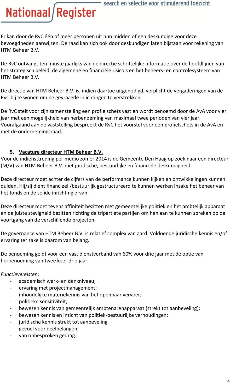 HTM Beheer B.V. De directie van HTM Beheer B.V. is, indien daartoe uitgenodigd, verplicht de vergaderingen van de RvC bij te wonen om de gevraagde inlichtingen te verstrekken.