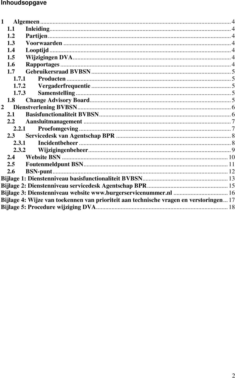 .. 7 2.3 Servicedesk van Agentschap BPR... 8 2.3.1 Incidentbeheer... 8 2.3.2 Wijzigingenbeheer... 9 2.4 Website BSN... 10 2.5 Foutenmeldpunt BSN... 11 2.6 BSN-punt.