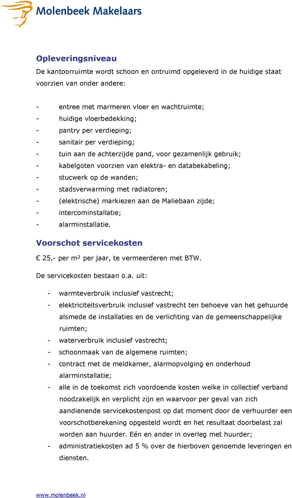 met radiatoren; - (elektrische) markiezen aan de Maliebaan zijde; - intercominstallatie; - alarminstallatie. Voorschot servicekosten 25,- per m² per jaar, te vermeerderen met BTW.