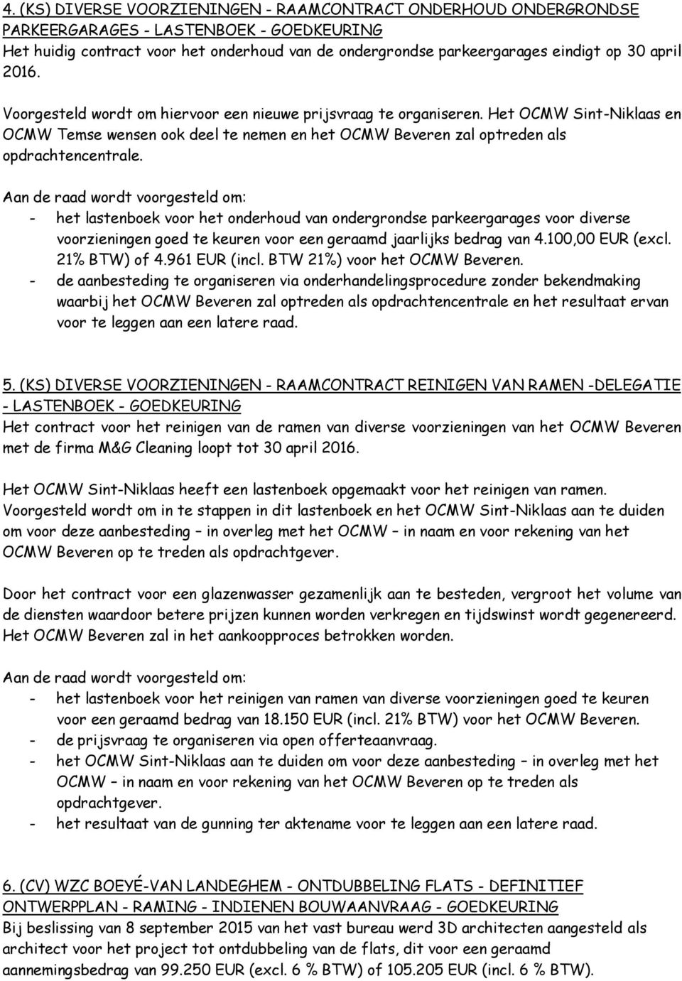 - het lastenboek voor het onderhoud van ondergrondse parkeergarages voor diverse voorzieningen goed te keuren voor een geraamd jaarlijks bedrag van 4.100,00 EUR (excl. 21% BTW) of 4.961 EUR (incl.