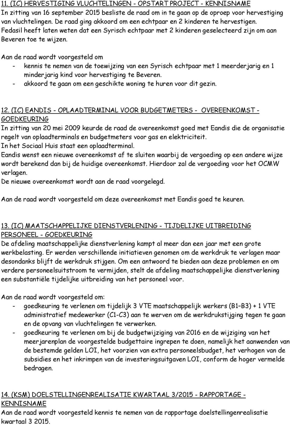 Aan de raad wordt voorgesteld om - kennis te nemen van de toewijzing van een Syrisch echtpaar met 1 meerderjarig en 1 minderjarig kind voor hervestiging te Beveren.