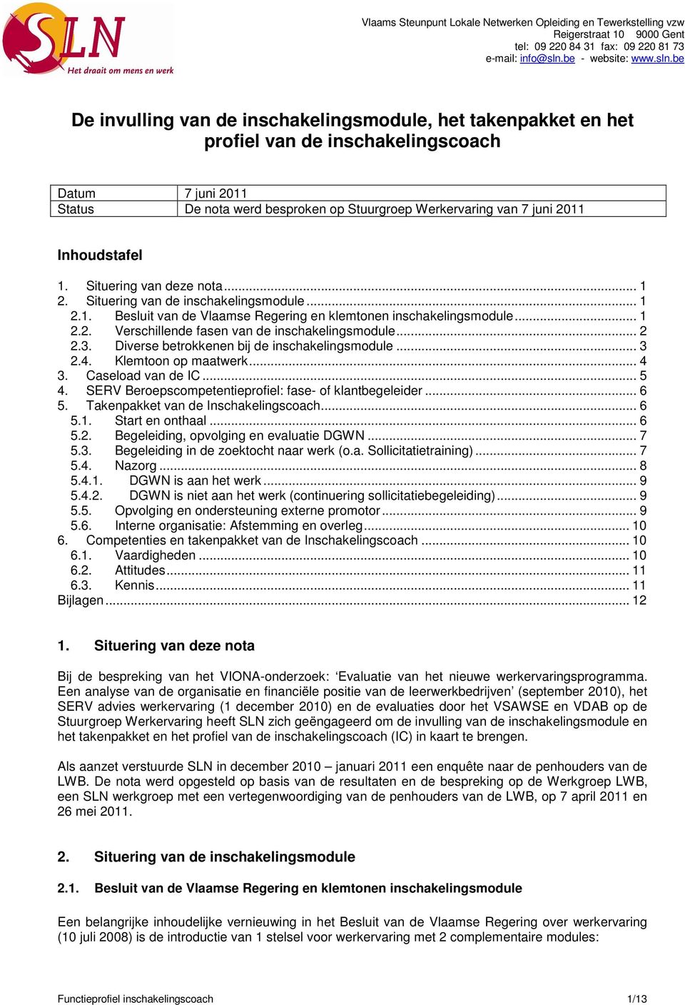 be De invulling van de inschakelingsmodule, het takenpakket en het profiel van de inschakelingscoach Datum 7 juni 2011 Status De nota werd besproken op Stuurgroep Werkervaring van 7 juni 2011