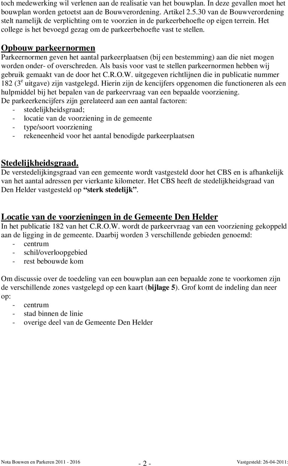 Opbouw parkeernormen Parkeernormen geven het aantal parkeerplaatsen (bij een bestemming) aan die niet mogen worden onder- of overschreden.