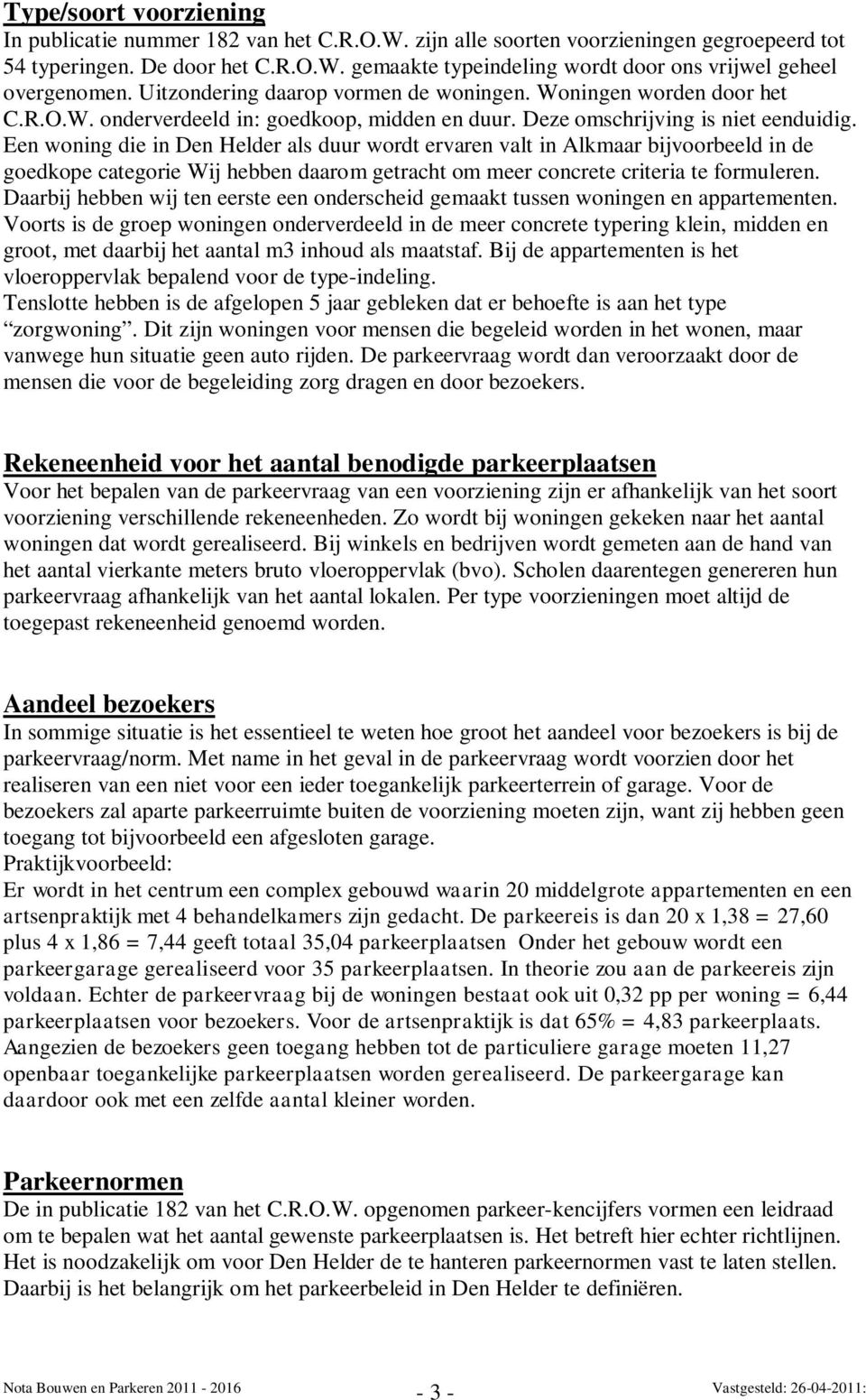 Een woning die in Den Helder als duur wordt ervaren valt in Alkmaar bijvoorbeeld in de goedkope categorie Wij hebben daarom getracht om meer concrete criteria te formuleren.