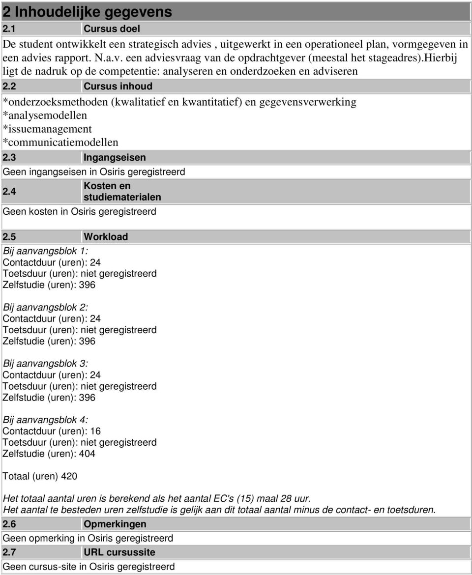 2 Cursus inhoud *onderzoeksmethoden (kwalitatief en kwantitatief) en gegevensverwerking *analysemodellen *issuemanagement *communicatiemodellen 2.