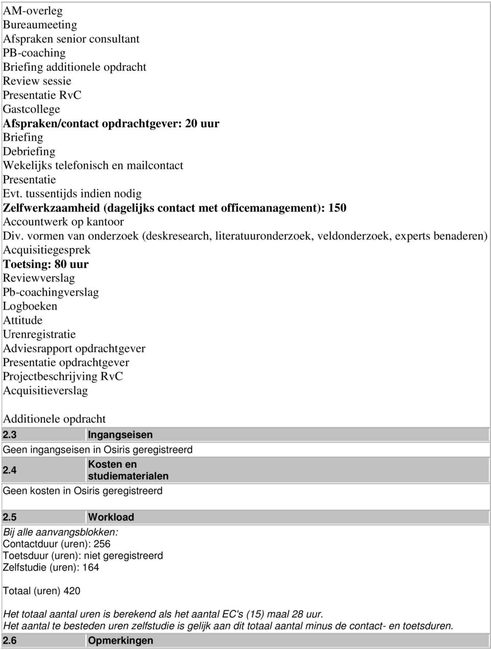 vormen van onderzoek (deskresearch, literatuuronderzoek, veldonderzoek, experts benaderen) Acquisitiegesprek Toetsing: 80 uur Reviewverslag Pb-coachingverslag Logboeken Attitude Urenregistratie