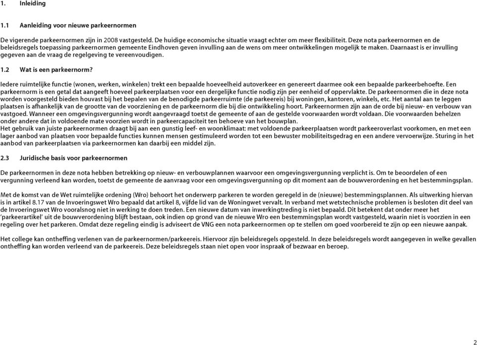 Daarnaast is er invulling gegeven aan de vraag de regelgeving te vereenvoudigen. 1.2 Wat is een parkeernorm?