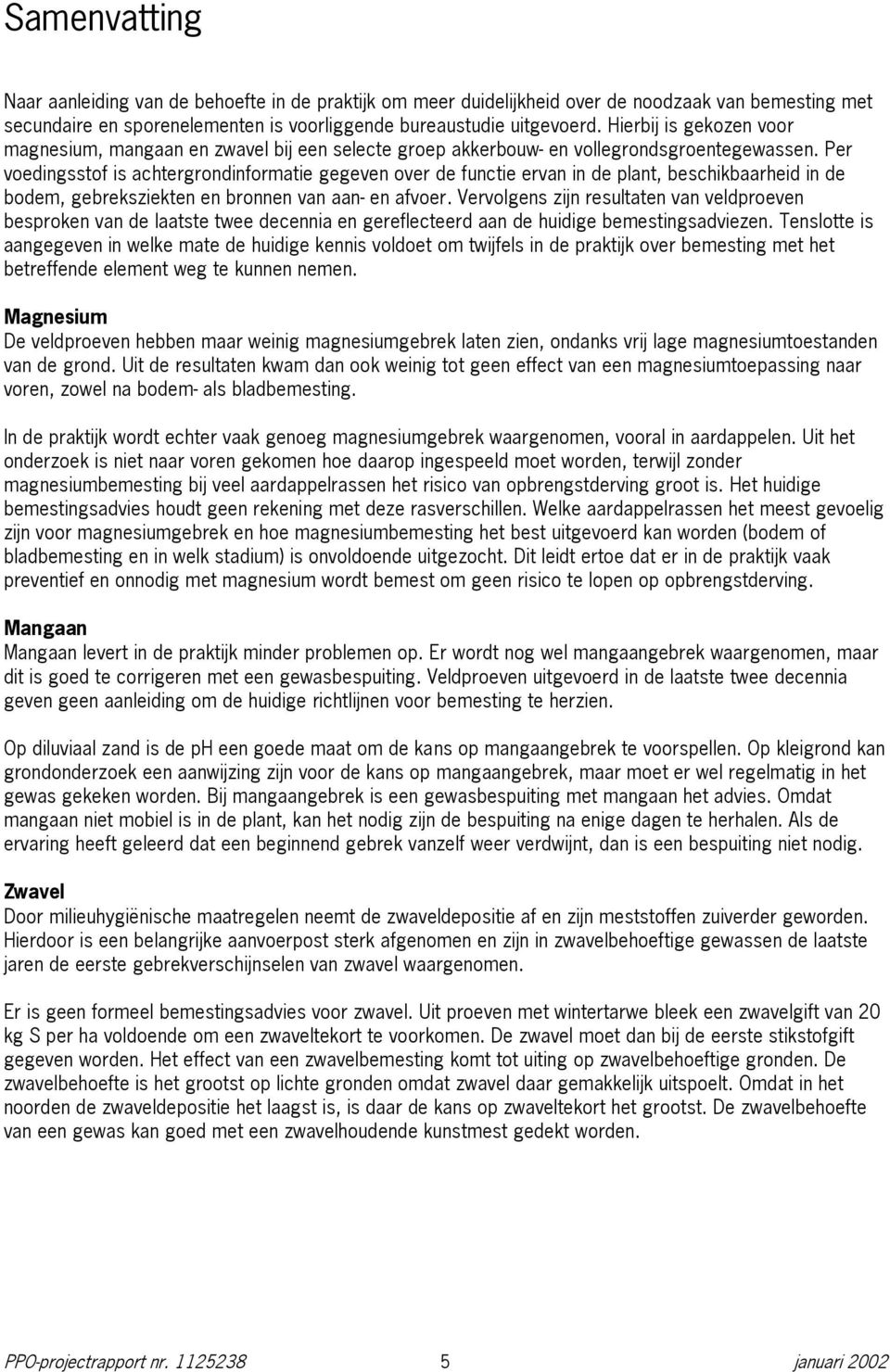 Per voedingsstof is achtergrondinformatie gegeven over de functie ervan in de plant, beschikbaarheid in de bodem, gebreksziekten en bronnen van aan- en afvoer.