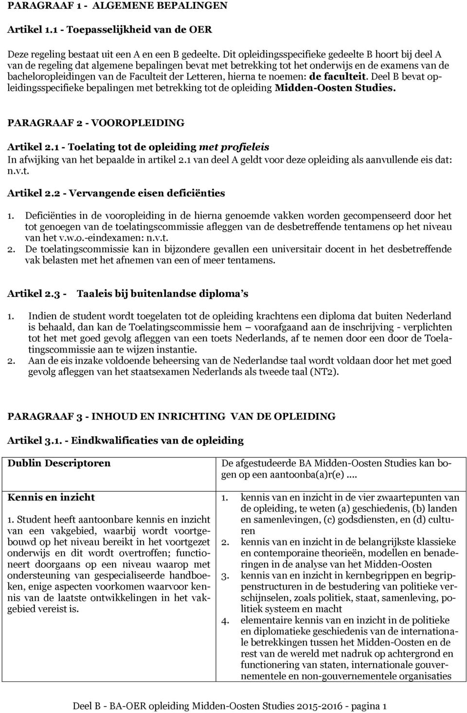 Letteren, hierna te noemen: de faculteit. Deel B bevat opleidingsspecifieke bepalingen met betrekking tot de opleiding Midden-Oosten Studies. PARAGRAAF 2 - VOOROPLEIDING Artikel 2.