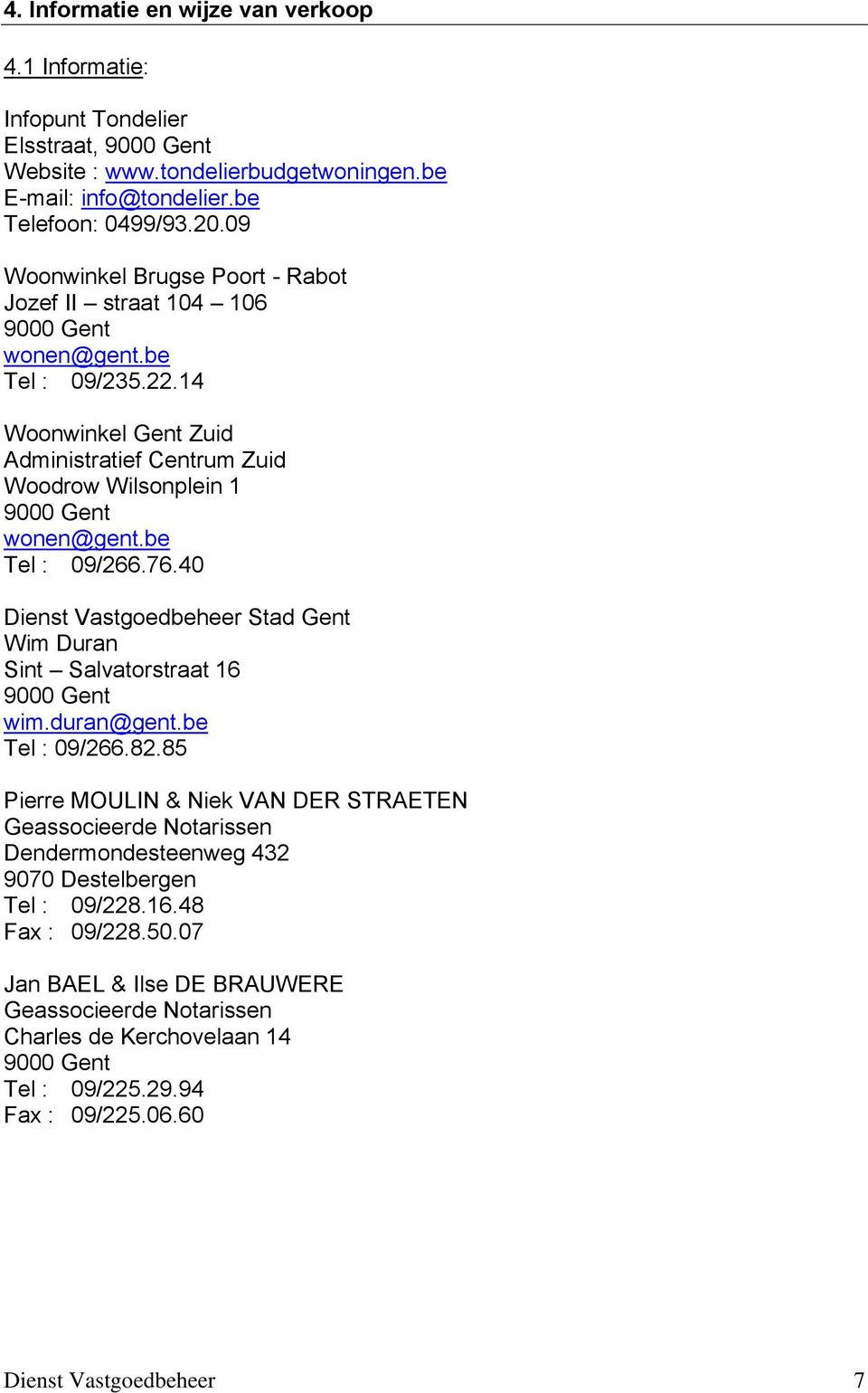 be Tel : 09/266.76.40 Dienst Vastgoedbeheer Stad Gent Wim Duran Sint Salvatorstraat 16 9000 Gent wim.duran@gent.be Tel : 09/266.82.