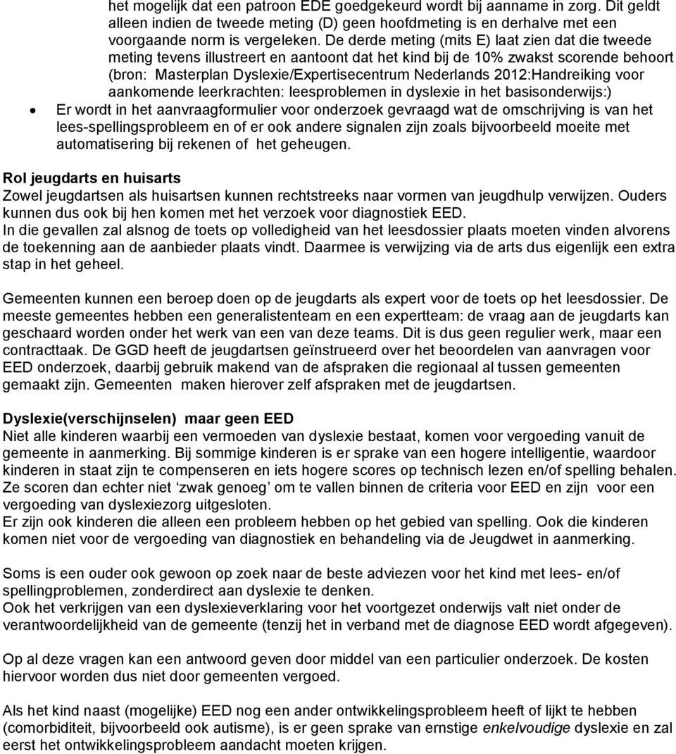 2012:Handreiking voor aankomende leerkrachten: leesproblemen in dyslexie in het basisonderwijs:) Er wordt in het aanvraagformulier voor onderzoek gevraagd wat de omschrijving is van het