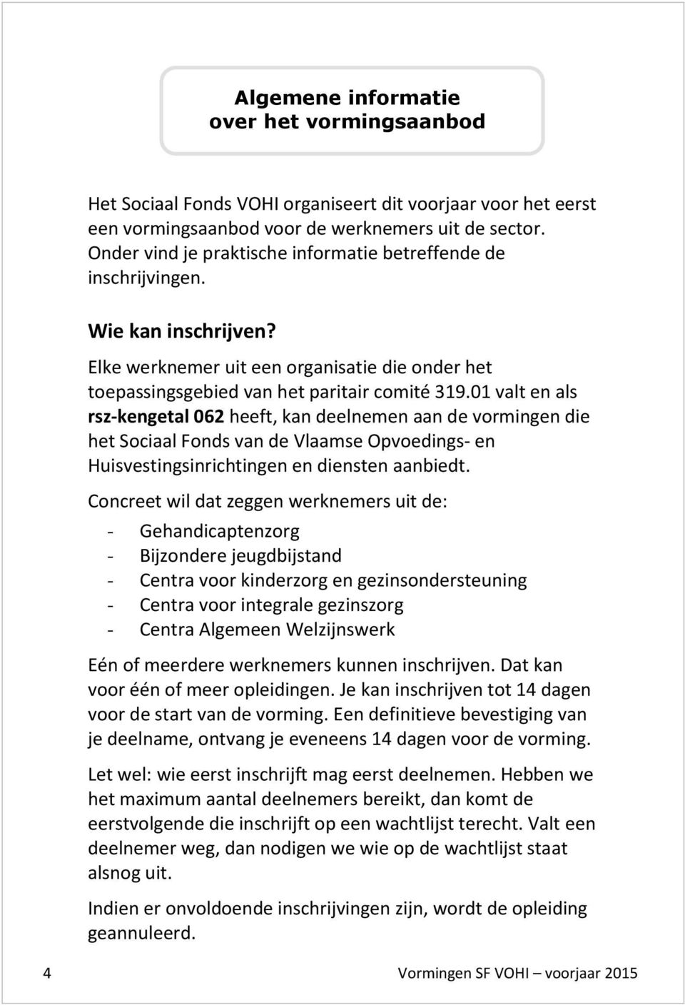 01 valt en als rsz-kengetal 062 heeft, kan deelnemen aan de vormingen die het Sociaal Fonds van de Vlaamse Opvoedings- en Huisvestingsinrichtingen en diensten aanbiedt.