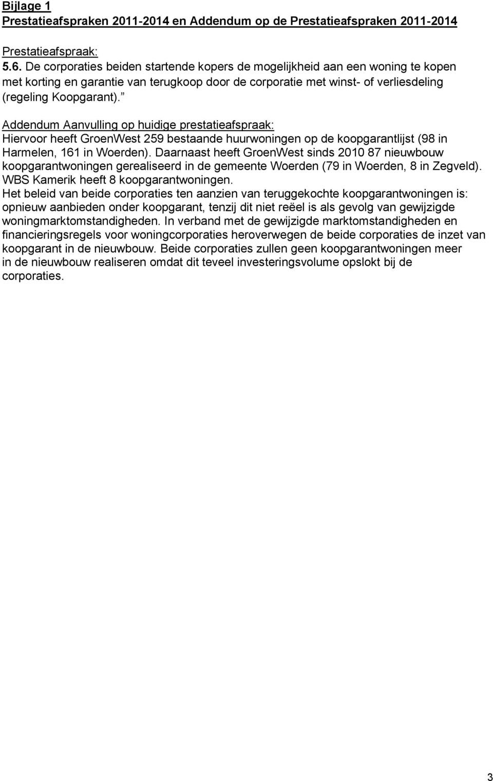 Addendum Aanvulling op huidige prestatieafspraak: Hiervoor heeft GroenWest 259 bestaande huurwoningen op de koopgarantlijst (98 in Harmelen, 161 in Woerden).