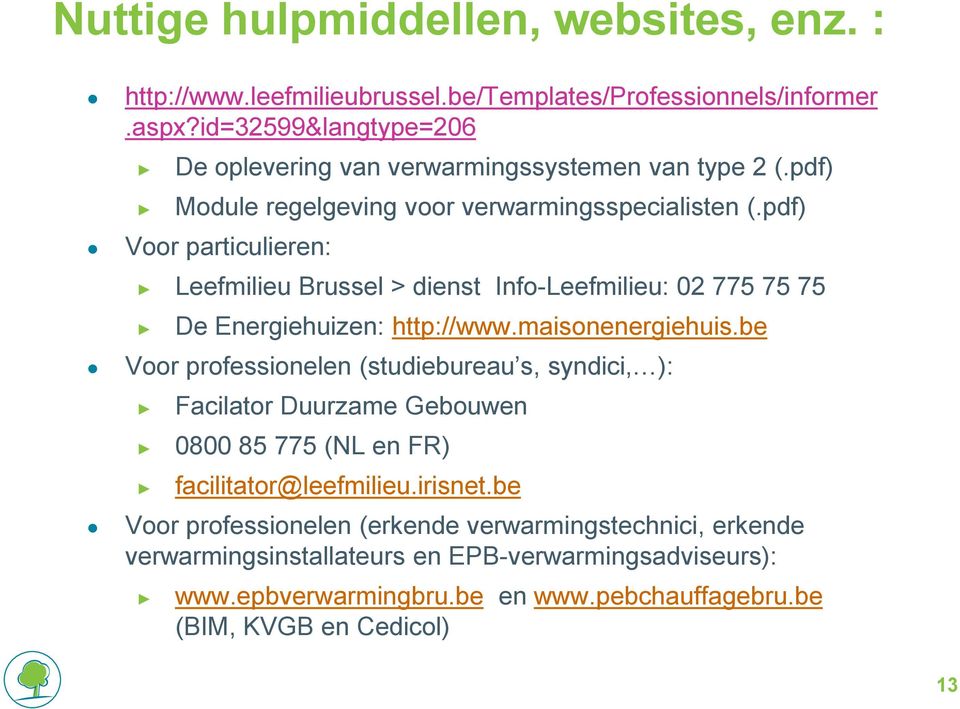 pdf) Voor particulieren: Leefmilieu Brussel > dienst Info-Leefmilieu: 02 775 75 75 De Energiehuizen: http://www.maisonenergiehuis.