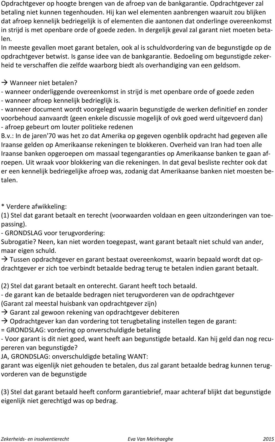 In dergelijk geval zal garant niet moeten betalen. In meeste gevallen moet garant betalen, ook al is schuldvordering van de begunstigde op de opdrachtgever betwist. Is ganse idee van de bankgarantie.