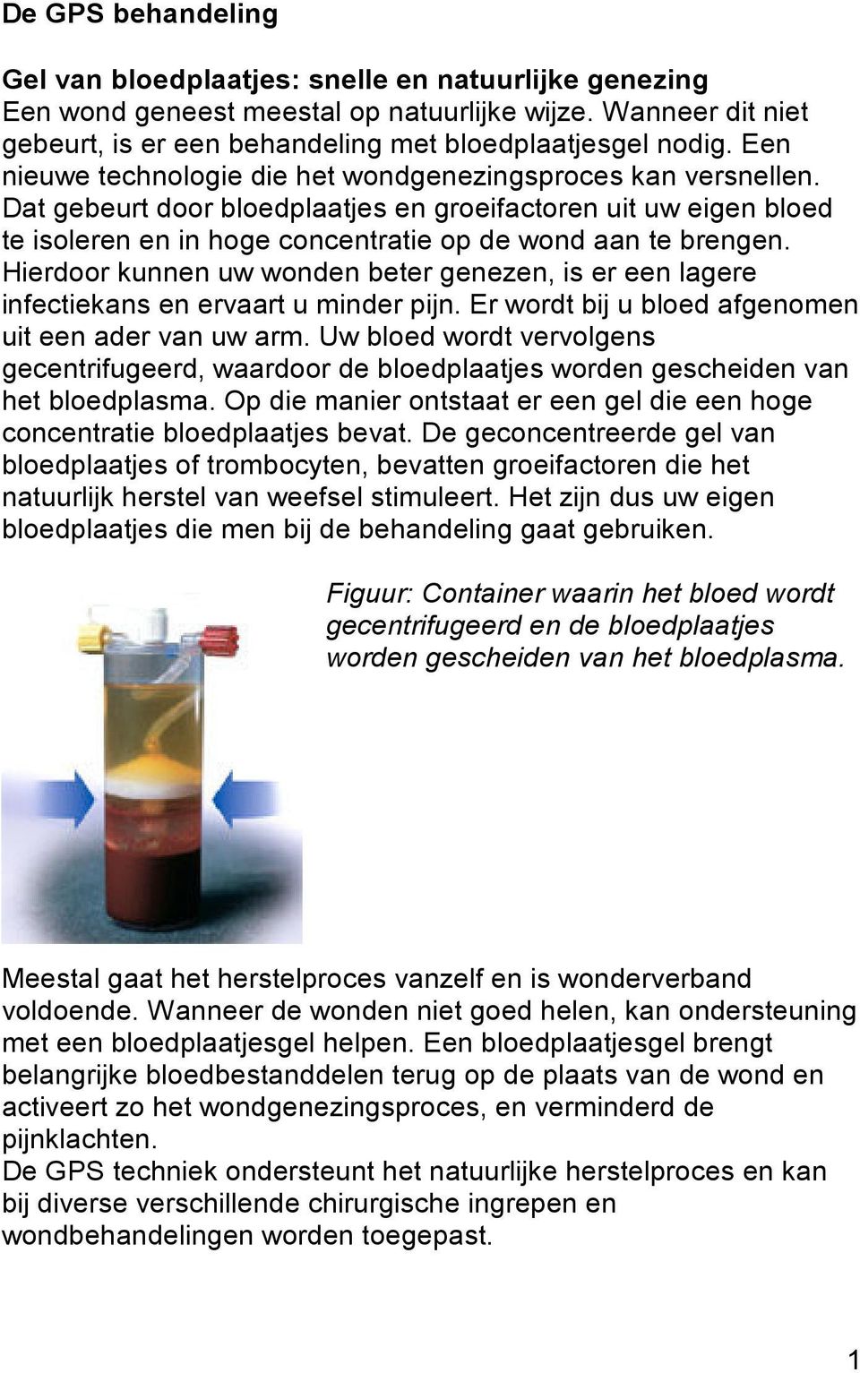 Hierdoor kunnen uw wonden beter genezen, is er een lagere infectiekans en ervaart u minder pijn. Er wordt bij u bloed afgenomen uit een ader van uw arm.