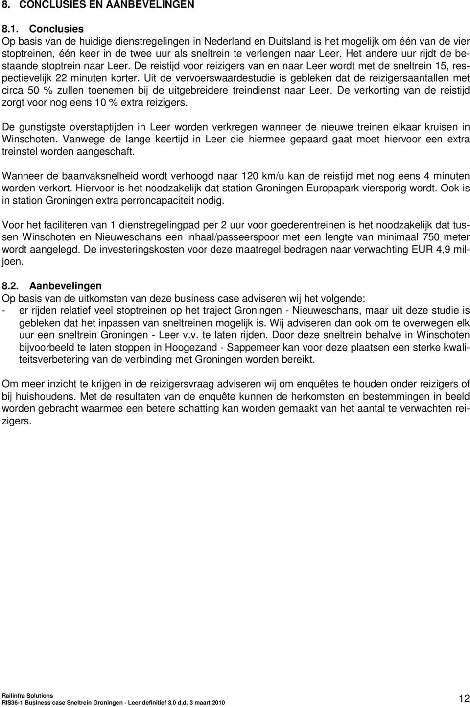 Het andere uur rijdt de bestaande stoptrein naar Leer. De reistijd voor reizigers van en naar Leer wordt met de sneltrein 15, respectievelijk 22 minuten korter.