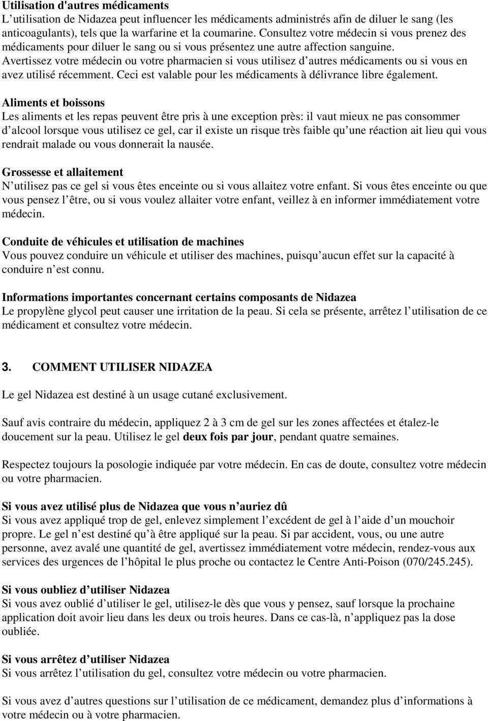 Avertissez votre médecin ou votre pharmacien si vous utilisez d autres médicaments ou si vous en avez utilisé récemment. Ceci est valable pour les médicaments à délivrance libre également.