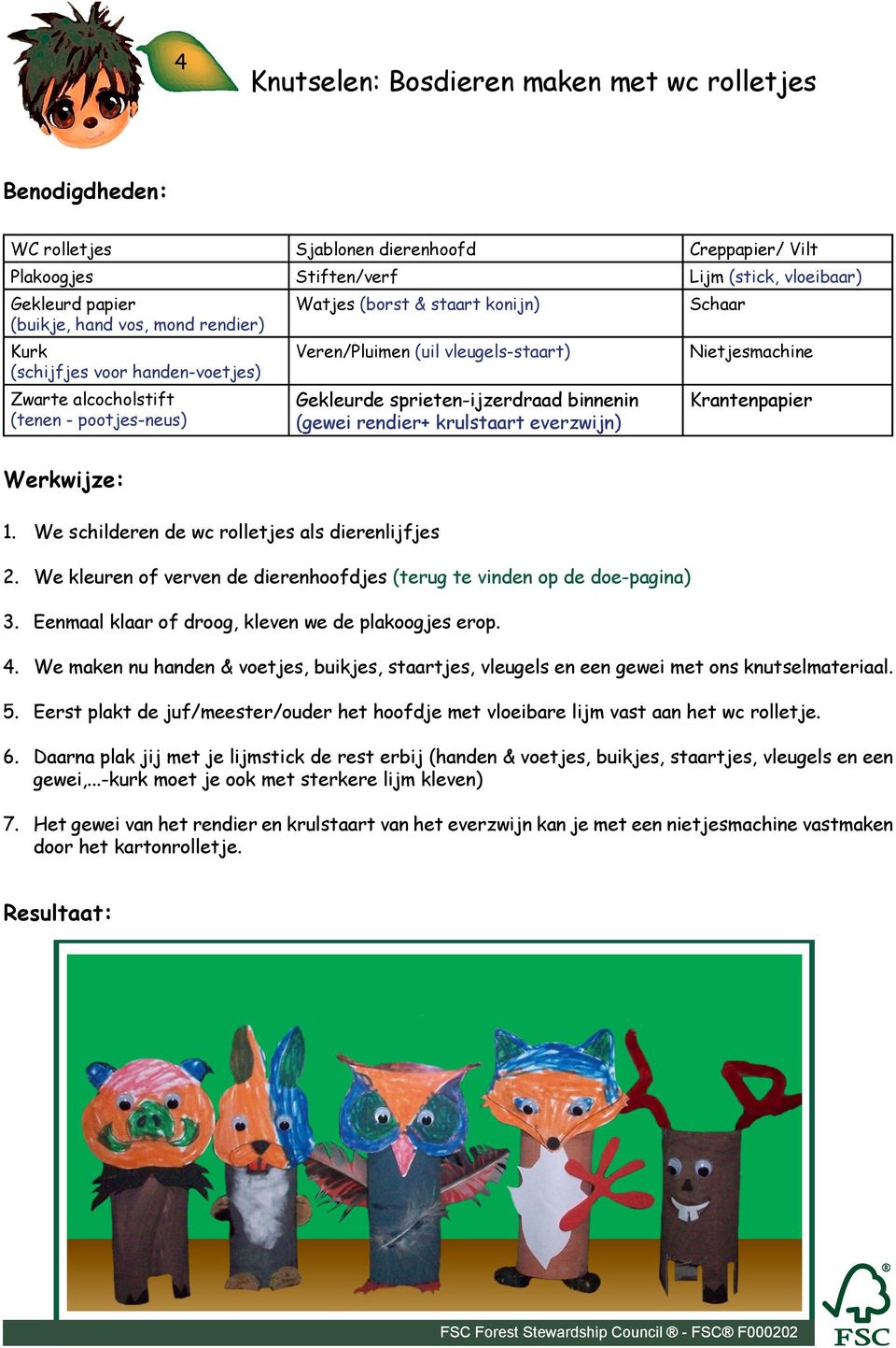 binnenin (gewei rendier+ krulstaart everzwijn) Krantenpapier 1. We schilderen de wc rolletjes als dierenlijfjes 2. We kleuren of verven de dierenhoofdjes (terug te vinden op de doe-pagina) 3.