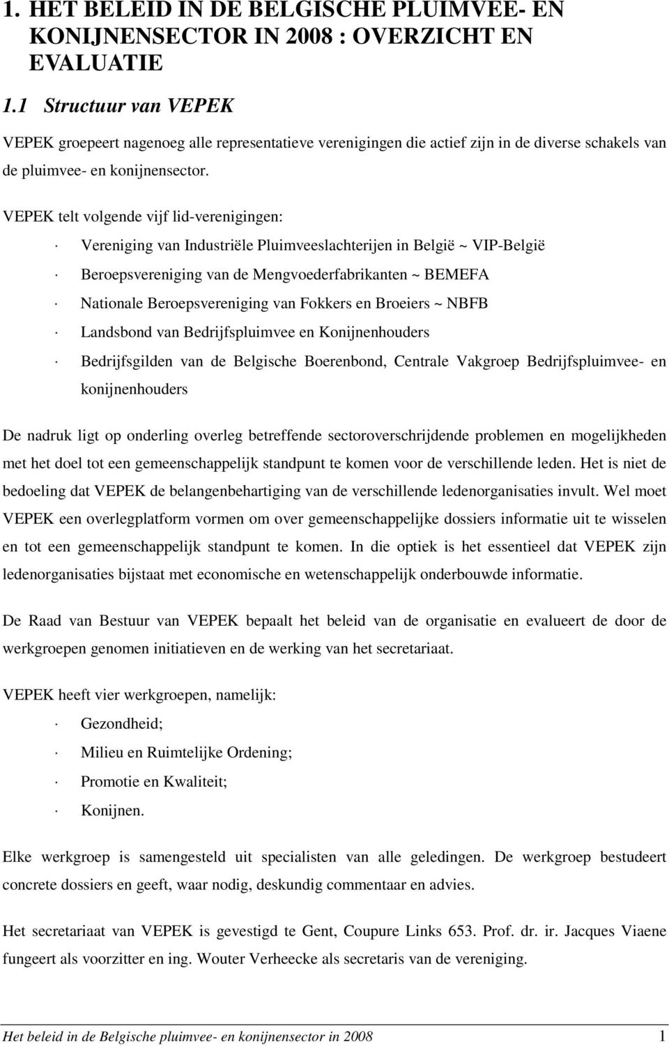 VEPEK telt volgende vijf lid-verenigingen: Vereniging van Industriële Pluimveeslachterijen in België ~ VIP-België Beroepsvereniging van de Mengvoederfabrikanten ~ BEMEFA Nationale Beroepsvereniging