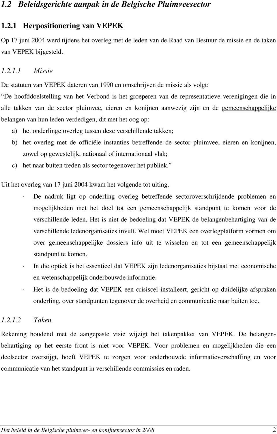 van de sector pluimvee, eieren en konijnen aanwezig zijn en de gemeenschappelijke belangen van hun leden verdedigen, dit met het oog op: a) het onderlinge overleg tussen deze verschillende takken; b)