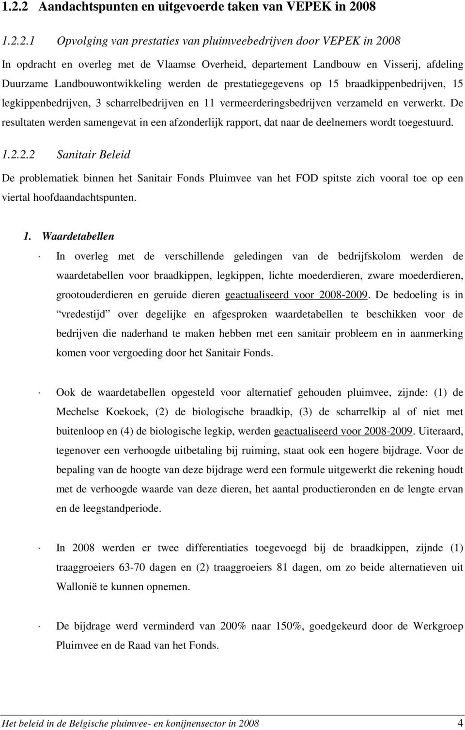 en verwerkt. De resultaten werden samengevat in een afzonderlijk rapport, dat naar de deelnemers wordt toegestuurd. 1.2.