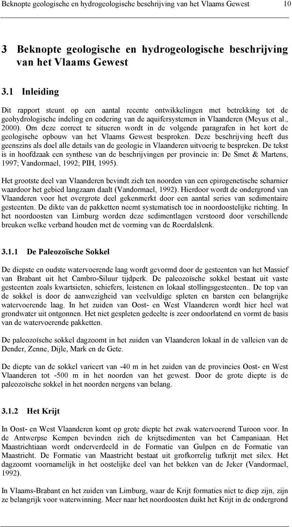 Om deze correct te situeren wordt in de volgende paragrafen in het kort de geologische opbouw van het Vlaams Gewest besproken.
