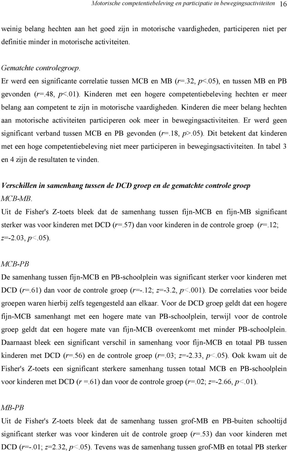 Kinderen met een hogere competentiebeleving hechten er meer belang aan competent te zijn in motorische vaardigheden.