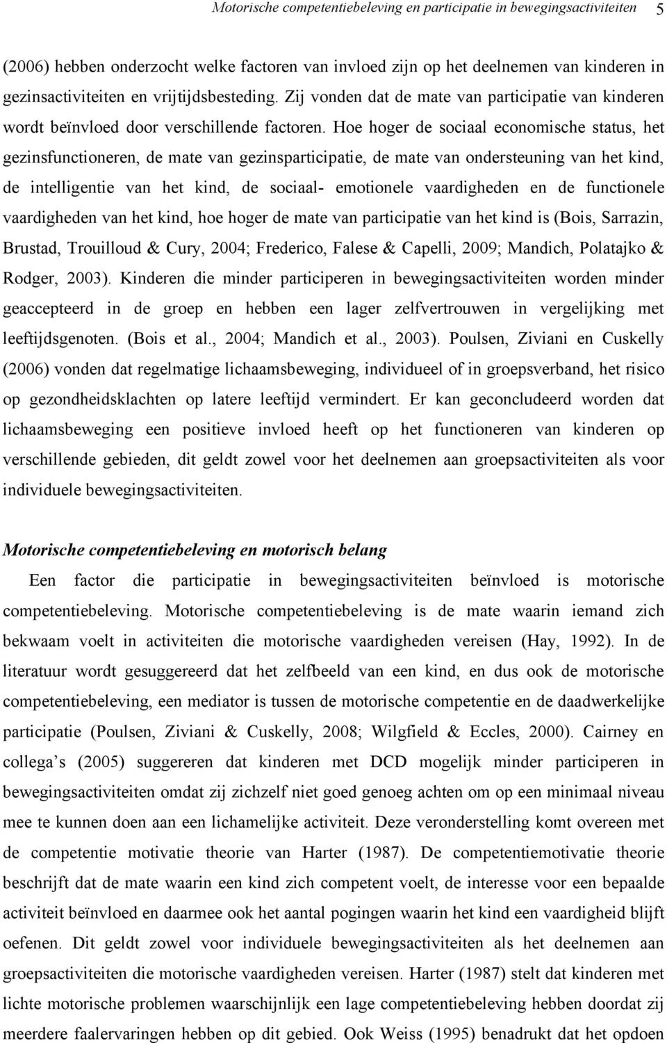 Hoe hoger de sociaal economische status, het gezinsfunctioneren, de mate van gezinsparticipatie, de mate van ondersteuning van het kind, de intelligentie van het kind, de sociaal- emotionele